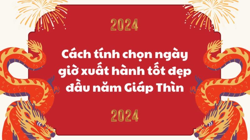 Cách tính chọn ngày giờ xuất hành tốt đẹp đầu năm Giáp Thìn 2024